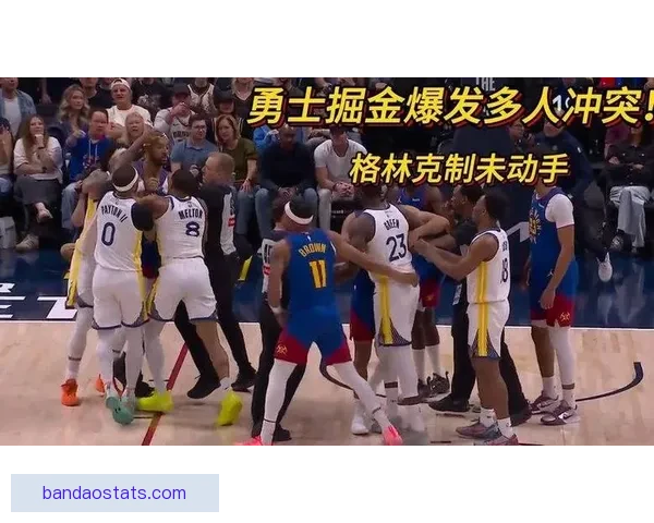 火药味浓烈勇士掘金球员冲突升级佩顿纳吉梅尔顿三人同时吃T